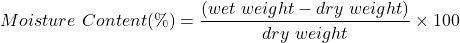\[Moisture\ Content (\%) = \frac{(wet\ weight - dry\ weight)}{dry\ weight} \times 100\]