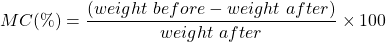 \[MC (\%) = \frac{(weight\ before - weight\ after)}{weight\ after} \times 100\]